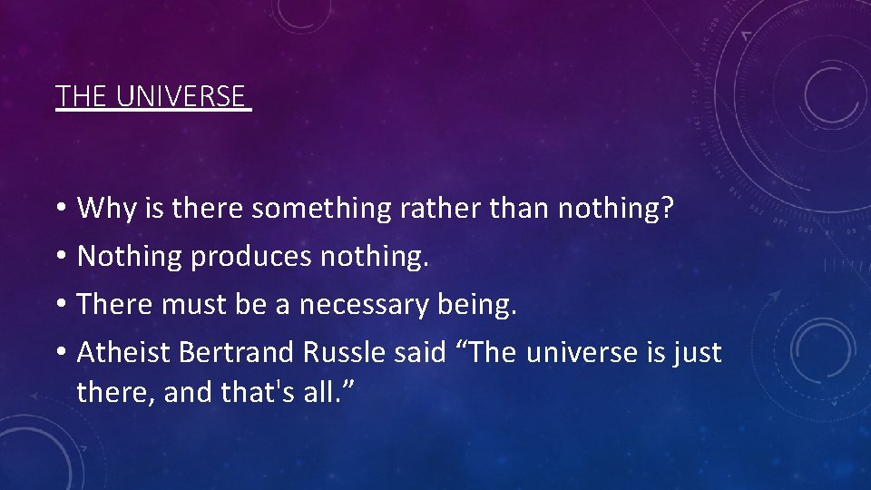THE UNIVERSE • Why is there something rather than nothing? • Nothing produces nothing.