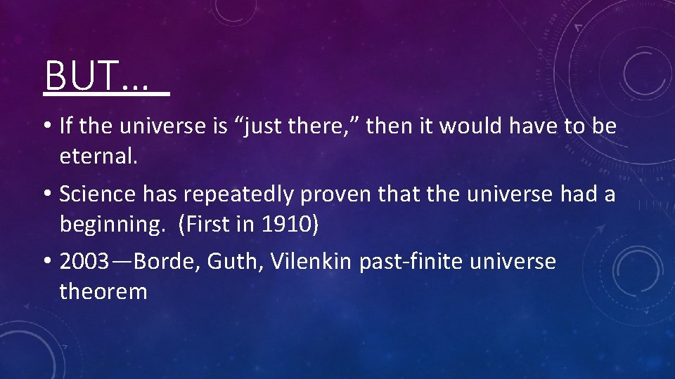 BUT… • If the universe is “just there, ” then it would have to