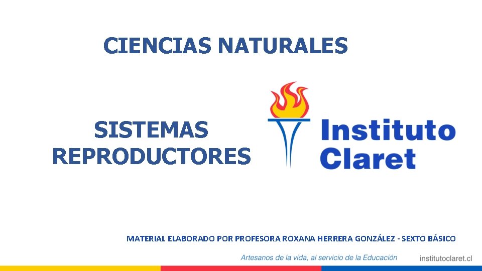 CIENCIAS NATURALES SISTEMAS REPRODUCTORES MATERIAL ELABORADO POR PROFESORA ROXANA HERRERA GONZÁLEZ - SEXTO BÁSICO