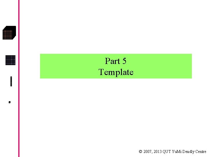 Part 5 Template © 2007, 2013 QUT Yu. Mi Deadly Centre 