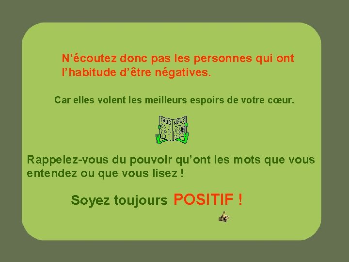 N’écoutez donc pas les personnes qui ont l’habitude d’être négatives. Car elles volent les