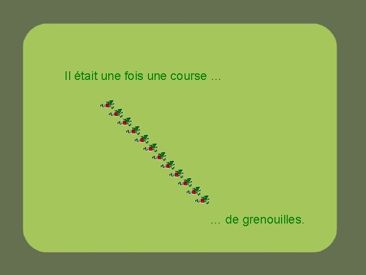 Il était une fois une course … … de grenouilles. 