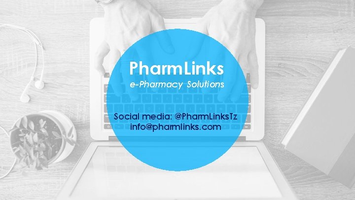 Pharm. Links e-Pharmacy Solutions Social media: @Pharm. Links. Tz info@pharmlinks. com 