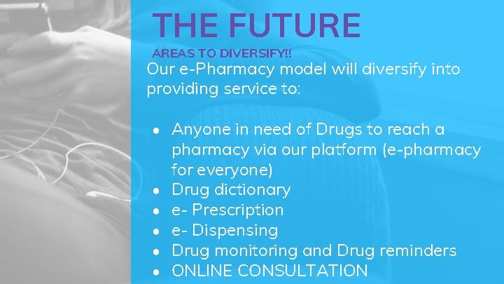 THE FUTURE AREAS TO DIVERSIFY!! Our e-Pharmacy model will diversify into providing service to: