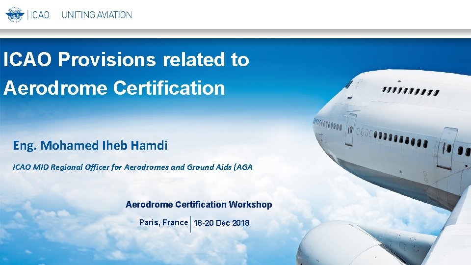 ICAO Provisions related to Aerodrome Certification Eng. Mohamed Iheb Hamdi ICAO MID Regional Officer