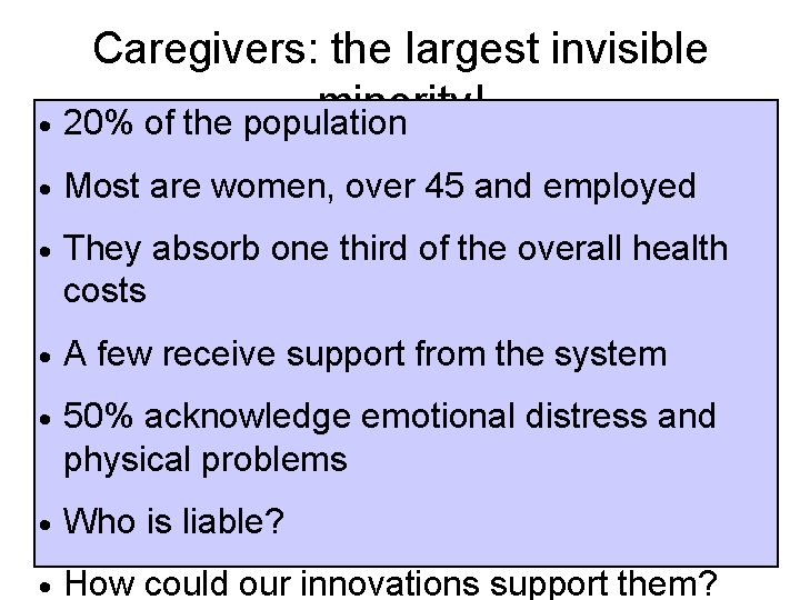 Caregivers: the largest invisible minority! • 20% of the population • Most are women,