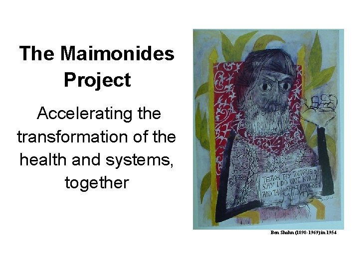 The Maimonides Project Accelerating the transformation of the health and systems, together Ben Shahn