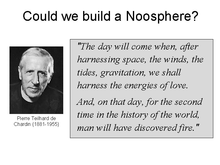 Could we build a Noosphere? "The day will come when, after harnessing space, the