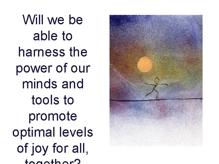 Will we be able to harness the power of our minds and tools to