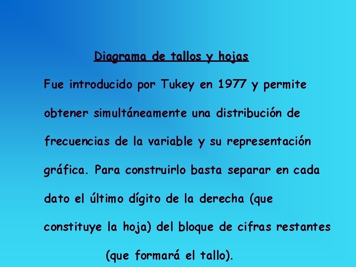 Diagrama de tallos y hojas Fue introducido por Tukey en 1977 y permite obtener