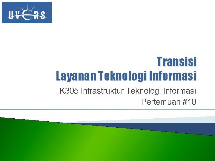 Transisi Layanan Teknologi Informasi K 305 Infrastruktur Teknologi Informasi Pertemuan #10 
