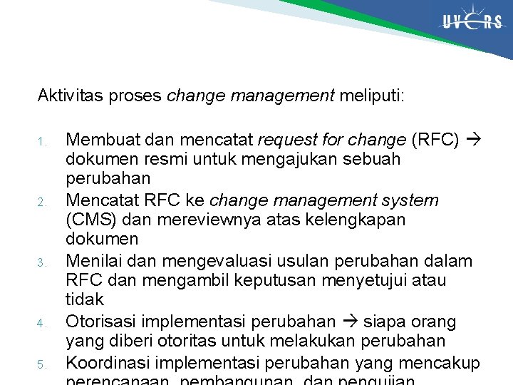 Aktivitas proses change management meliputi: 1. 2. 3. 4. 5. Membuat dan mencatat request