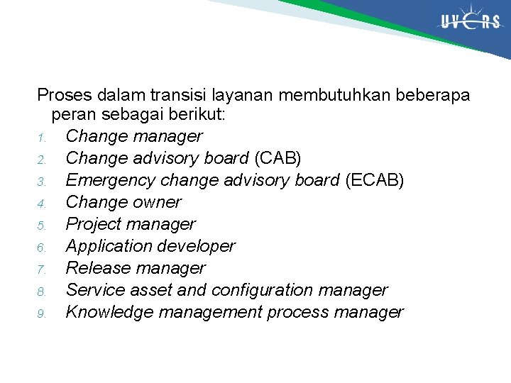 Proses dalam transisi layanan membutuhkan beberapa peran sebagai berikut: 1. Change manager 2. Change
