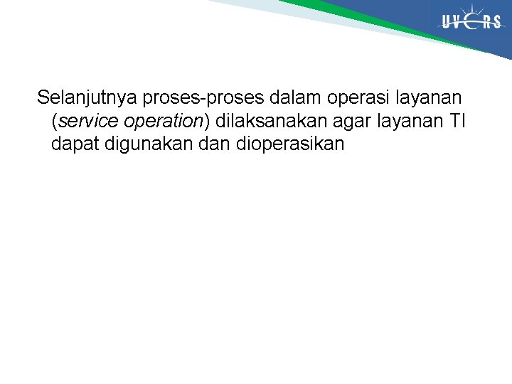 Selanjutnya proses-proses dalam operasi layanan (service operation) dilaksanakan agar layanan TI dapat digunakan dioperasikan