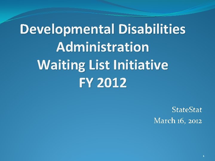 Developmental Disabilities Administration Waiting List Initiative FY 2012 State. Stat March 16, 2012 1