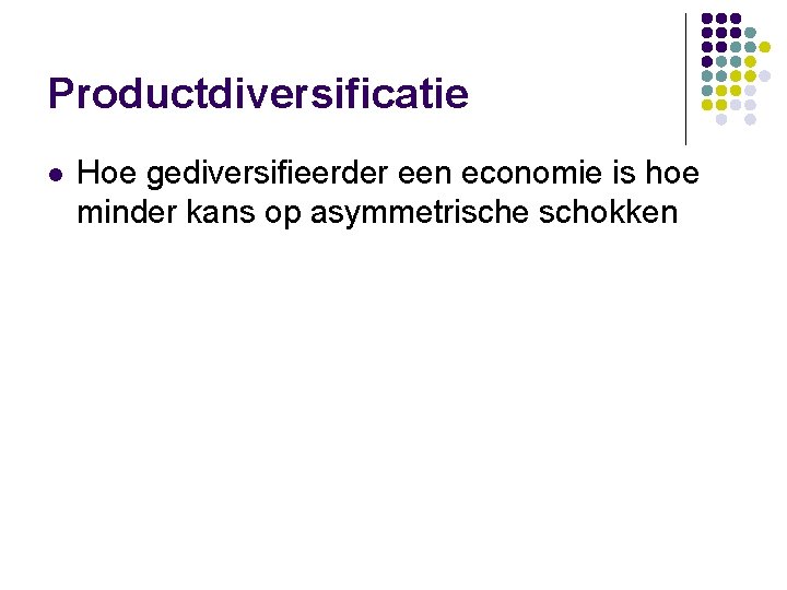 Productdiversificatie l Hoe gediversifieerder een economie is hoe minder kans op asymmetrische schokken 