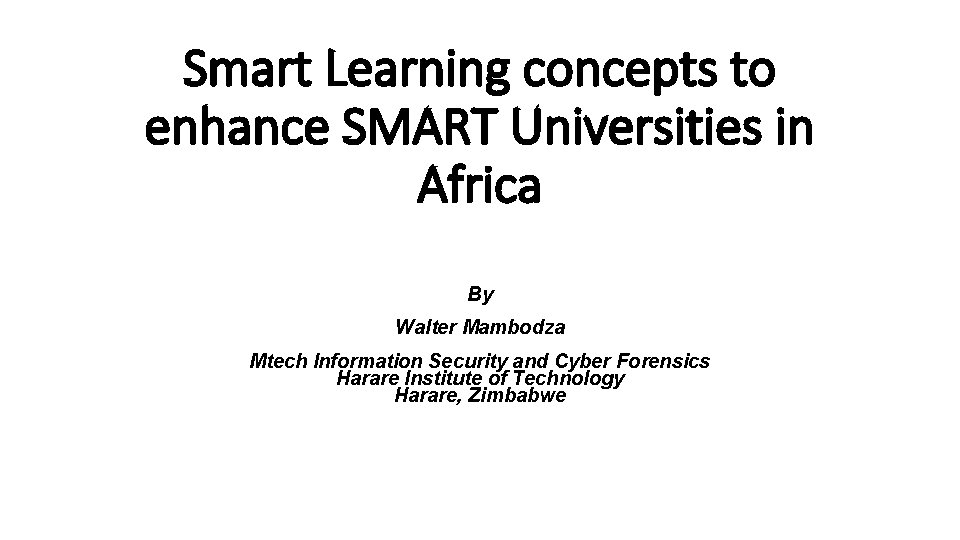 Smart Learning concepts to enhance SMART Universities in Africa By Walter Mambodza Mtech Information