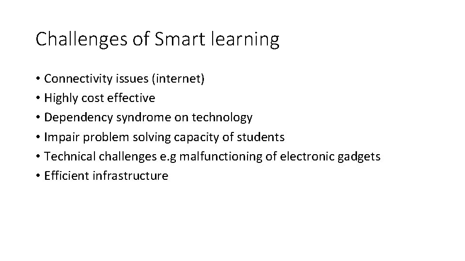 Challenges of Smart learning • Connectivity issues (internet) • Highly cost effective • Dependency