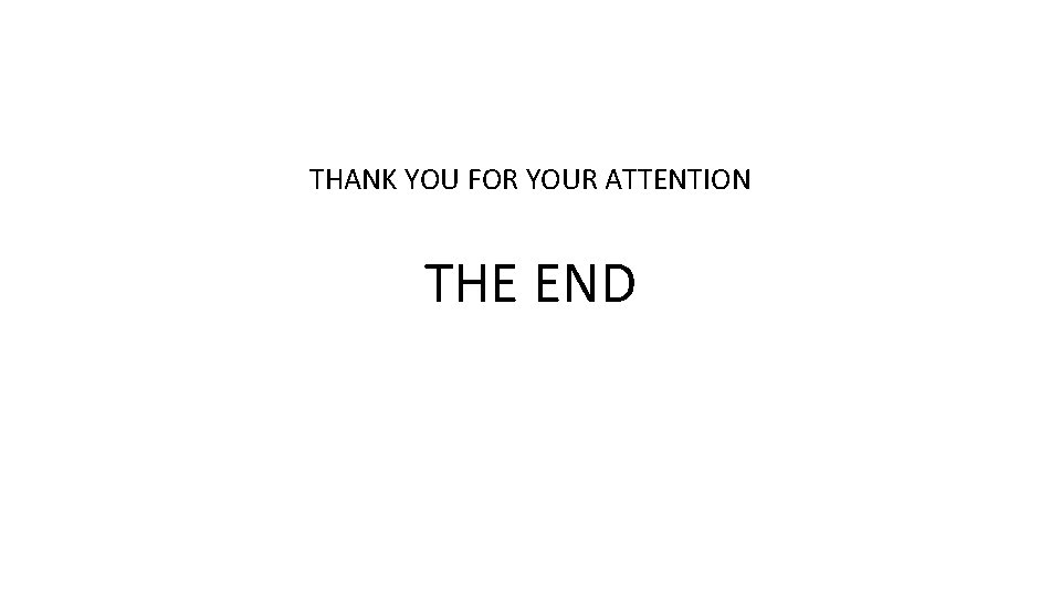 THANK YOU FOR YOUR ATTENTION THE END 