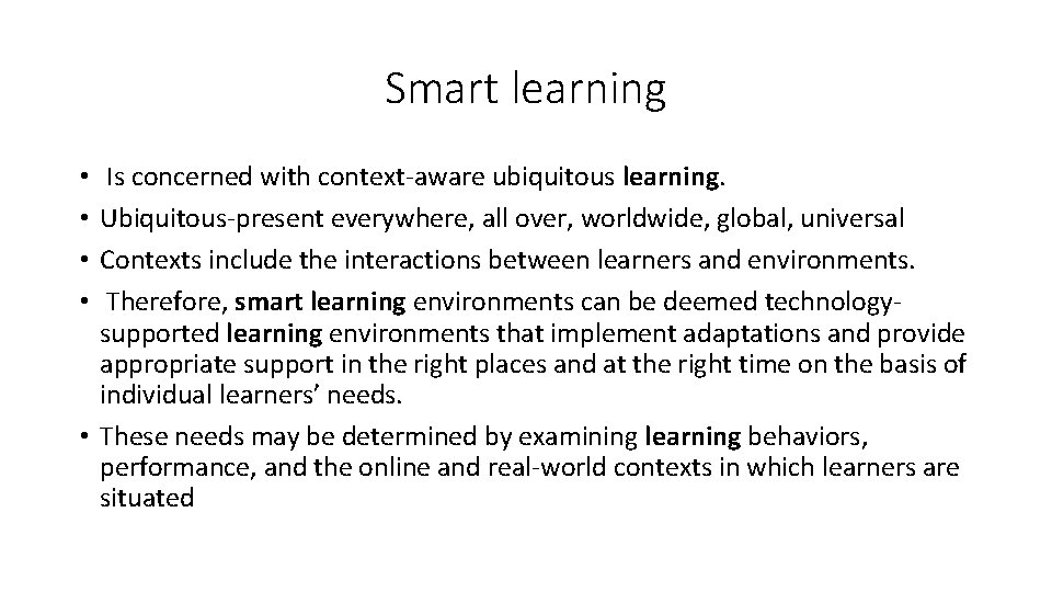 Smart learning Is concerned with context-aware ubiquitous learning. Ubiquitous-present everywhere, all over, worldwide, global,