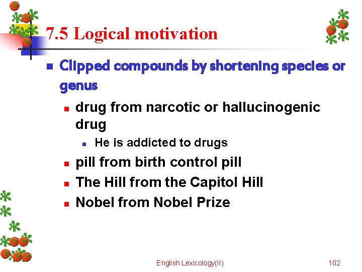 7. 5 Logical motivation n Clipped compounds by shortening species or genus n drug