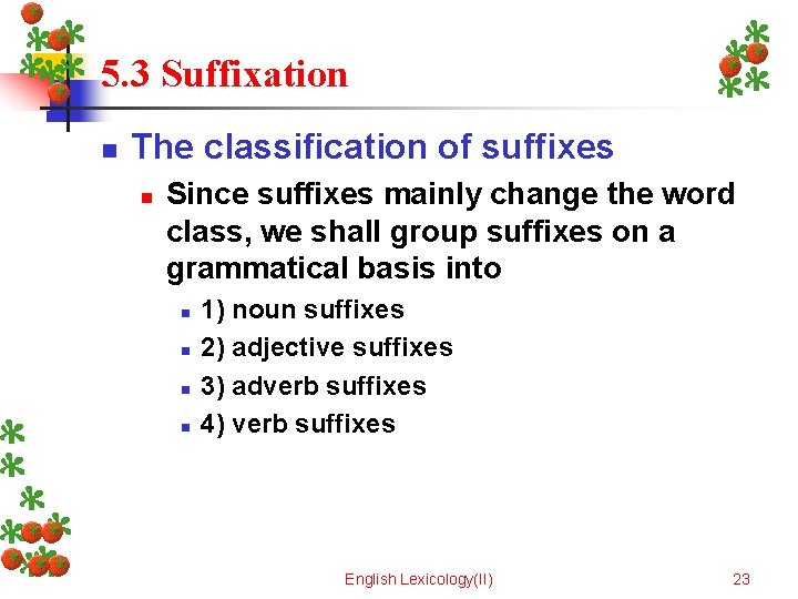 5. 3 Suffixation n The classification of suffixes n Since suffixes mainly change the