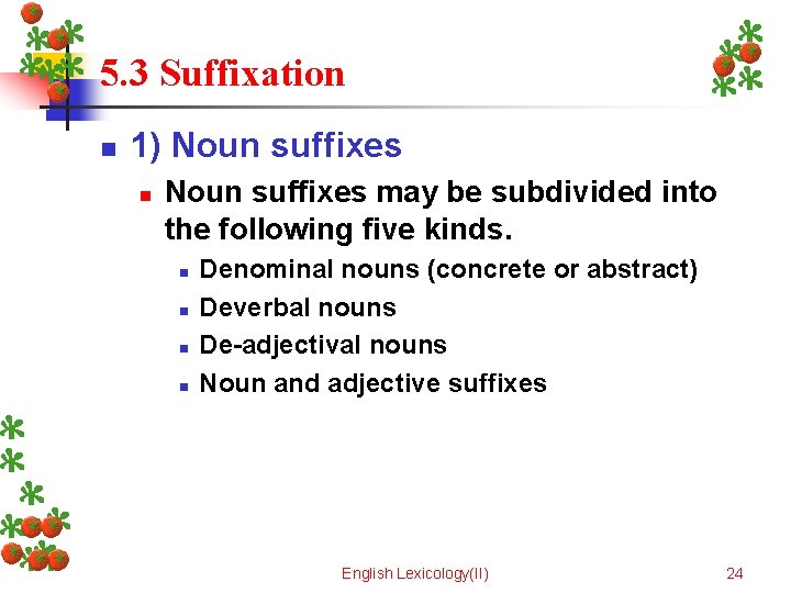 5. 3 Suffixation n 1) Noun suffixes n Noun suffixes may be subdivided into