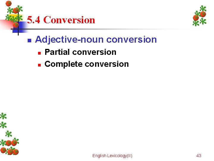 5. 4 Conversion n Adjective-noun conversion n n Partial conversion Complete conversion English Lexicology(II)