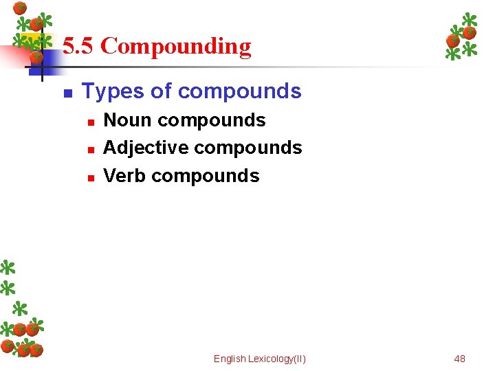 5. 5 Compounding n Types of compounds n n n Noun compounds Adjective compounds