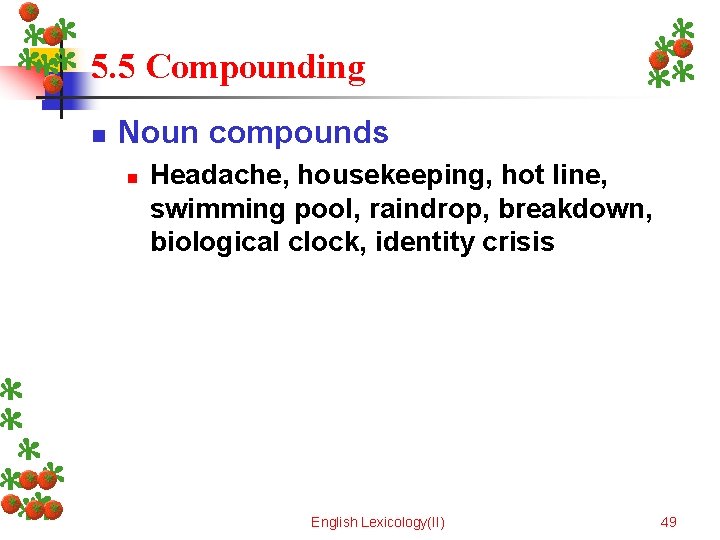 5. 5 Compounding n Noun compounds n Headache, housekeeping, hot line, swimming pool, raindrop,