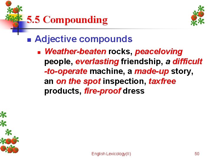 5. 5 Compounding n Adjective compounds n Weather-beaten rocks, peaceloving people, everlasting friendship, a