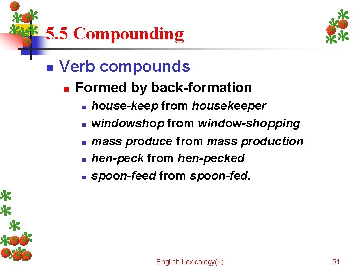 5. 5 Compounding n Verb compounds n Formed by back-formation n n house-keep from