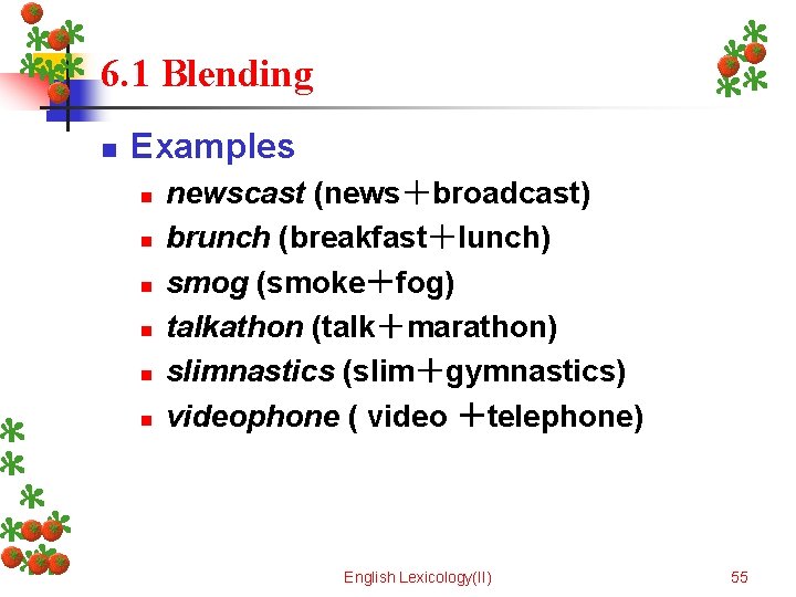 6. 1 Blending n Examples n n n newscast (news＋broadcast) brunch (breakfast＋lunch) smog (smoke＋fog)