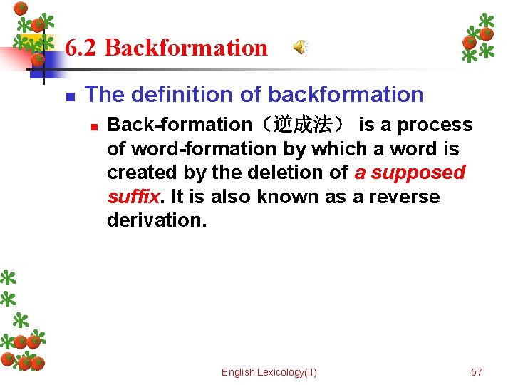 6. 2 Backformation n The definition of backformation n Back-formation（逆成法） is a process of