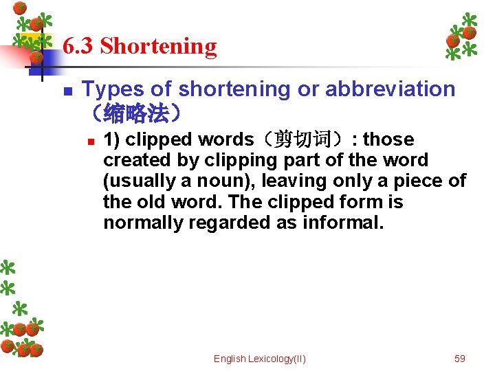 6. 3 Shortening n Types of shortening or abbreviation （缩略法） n 1) clipped words（剪切词）: