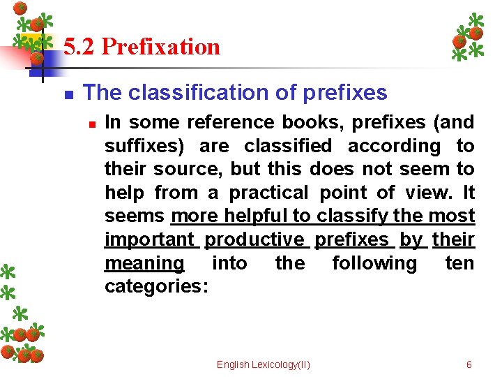5. 2 Prefixation n The classification of prefixes n In some reference books, prefixes