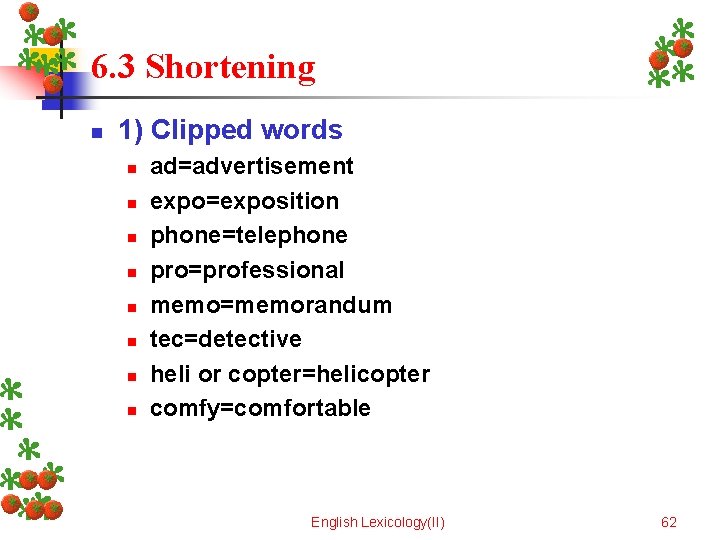6. 3 Shortening n 1) Clipped words n n n n ad=advertisement expo=exposition phone=telephone