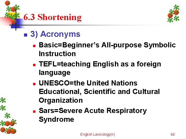 6. 3 Shortening n 3) Acronyms n n Basic=Beginner’s All-purpose Symbolic Instruction TEFL=teaching English