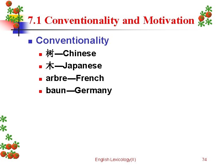 7. 1 Conventionality and Motivation n Conventionality n n 树---Chinese 木---Japanese arbre---French baun---Germany English