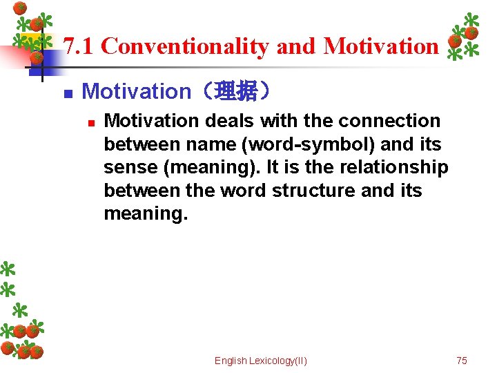 7. 1 Conventionality and Motivation n Motivation（理据） n Motivation deals with the connection between