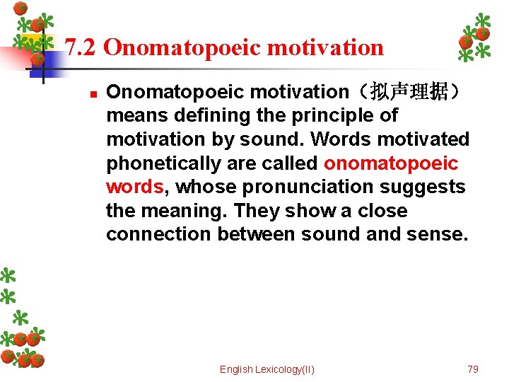 7. 2 Onomatopoeic motivation n Onomatopoeic motivation（拟声理据） means defining the principle of motivation by