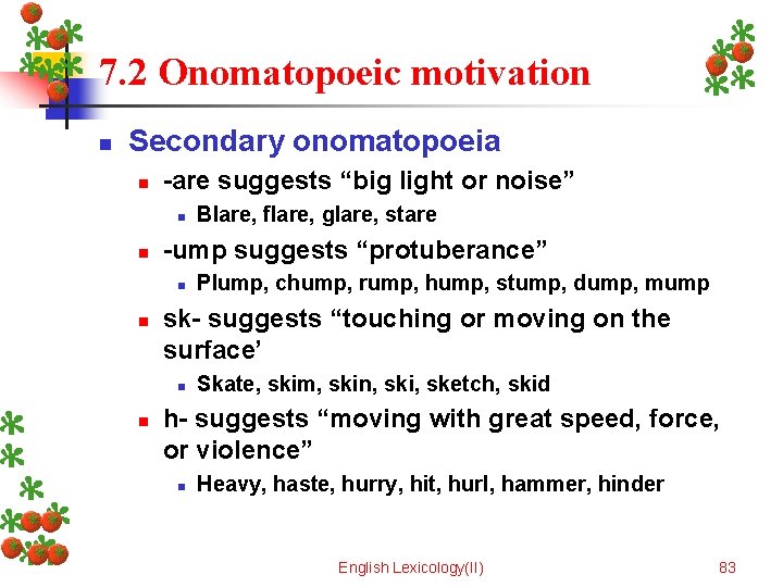 7. 2 Onomatopoeic motivation n Secondary onomatopoeia n -are suggests “big light or noise”