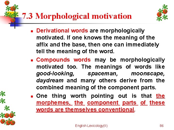 7. 3 Morphological motivation n Derivational words are morphologically motivated. If one knows the