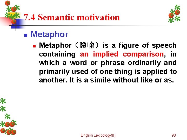 7. 4 Semantic motivation n Metaphor（隐喻）is a figure of speech containing an implied comparison,
