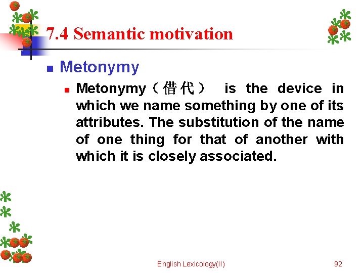 7. 4 Semantic motivation n Metonymy（ 借 代 ） is the device in which