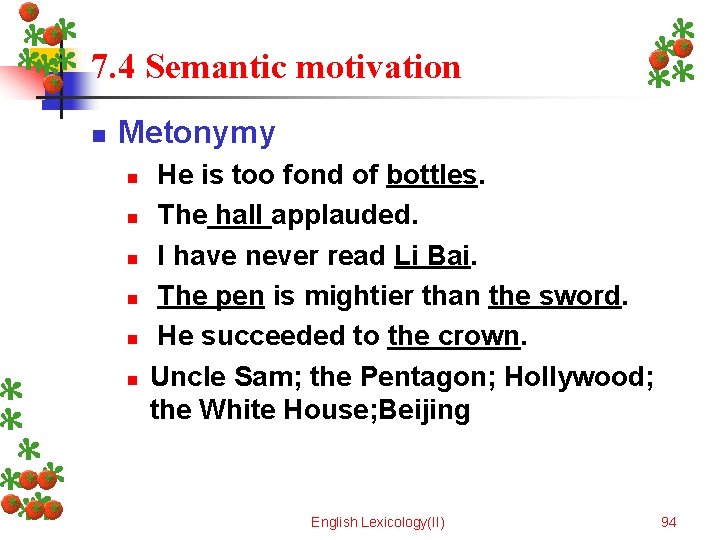 7. 4 Semantic motivation n Metonymy n n n He is too fond of