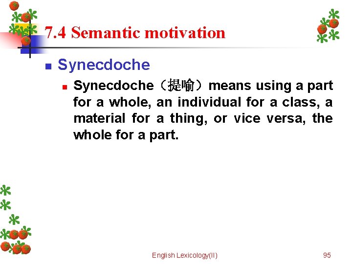 7. 4 Semantic motivation n Synecdoche（提喻）means using a part for a whole, an individual