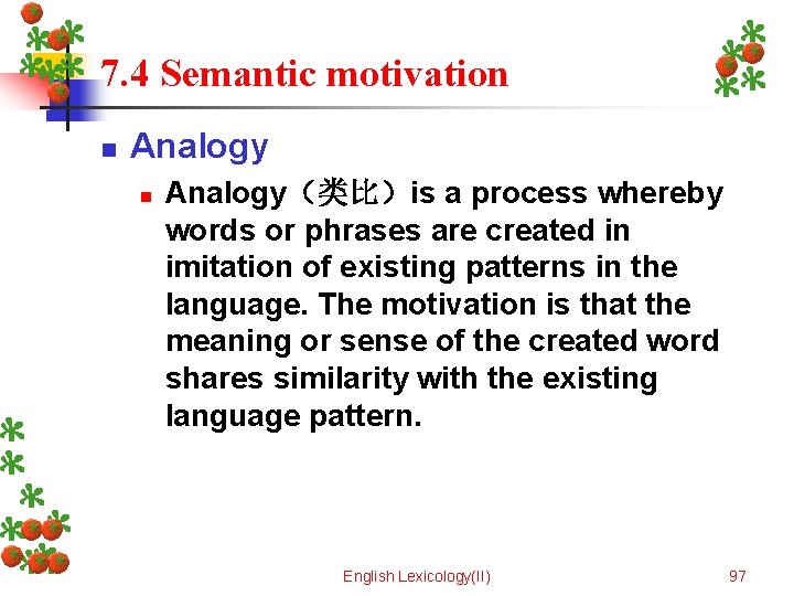7. 4 Semantic motivation n Analogy（类比）is a process whereby words or phrases are created