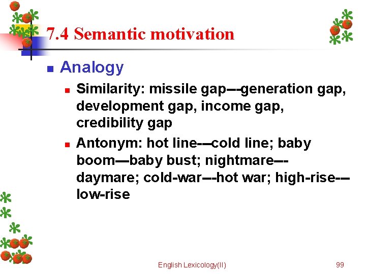 7. 4 Semantic motivation n Analogy n n Similarity: missile gap---generation gap, development gap,