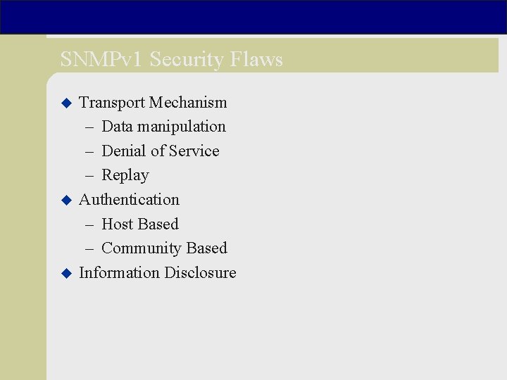 SNMPv 1 Security Flaws u u u Transport Mechanism – Data manipulation – Denial